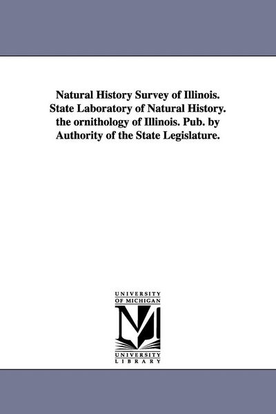 Produktbild: Natural History Survey of Illinois. State Laboratory of Natural History. the Ornithology of Illinois. Pub. by Authority of the State Legislature.