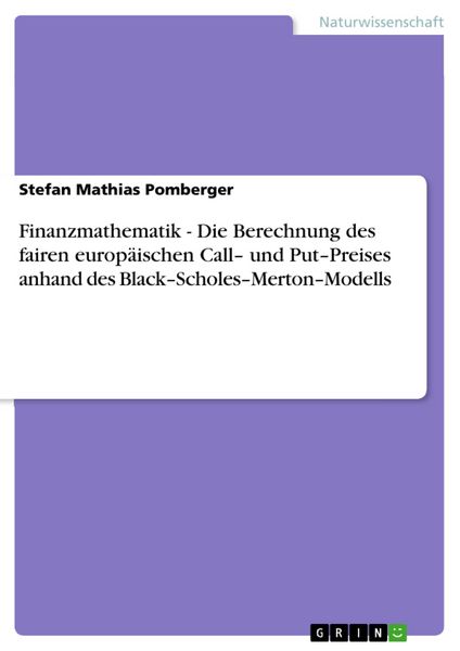 Produktbild: Finanzmathematik - Die Berechnung des fairen europ&auml;ischen Call- und Put-Preises anhand des Black-Scholes-Merton-Modells
