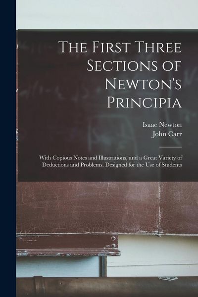 Produktbild: The First Three Sections of Newton's Principia: With Copious Notes and Illustrations, and a Great Variety of Deductions and Problems. Designed for the