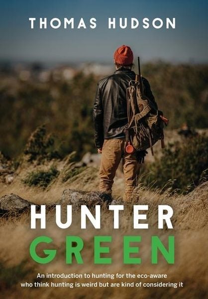Produktbild: Hunter Green: An Introduction to Hunting for the Eco-Aware Who Think Hunting is Weird But Are Kind of Considering It