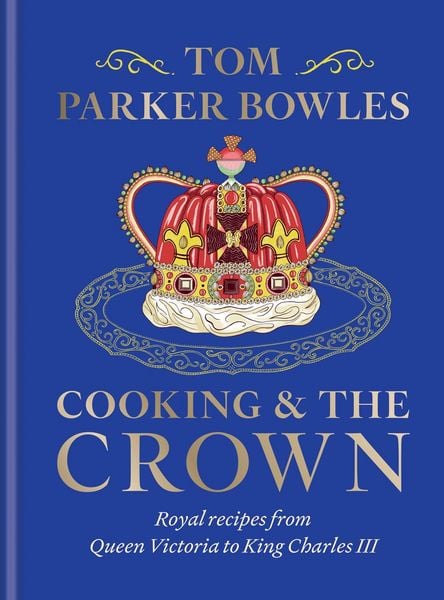 Cooking and the Crown, Gebundene Ausgabe von Tom Parker Bowles, Octopus Publishing Ltd., 978-1-78325-606-8
