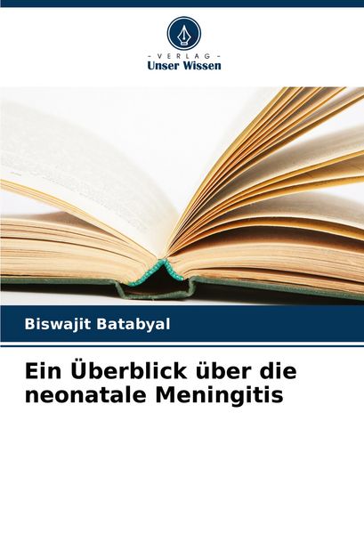 Ein Überblick über die neonatale Meningitis, Taschenbuch von Biswajit Batabyal, Verlag Unser Wissen, 9786207201211