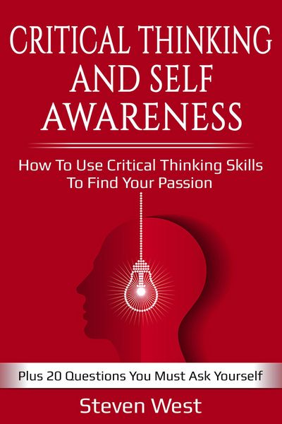 Produktbild: Critical Thinking and Self-Awareness: How to Use Critical Thinking Skills to Find Your Passion: Plus 20 Questions You Must Ask Yourself