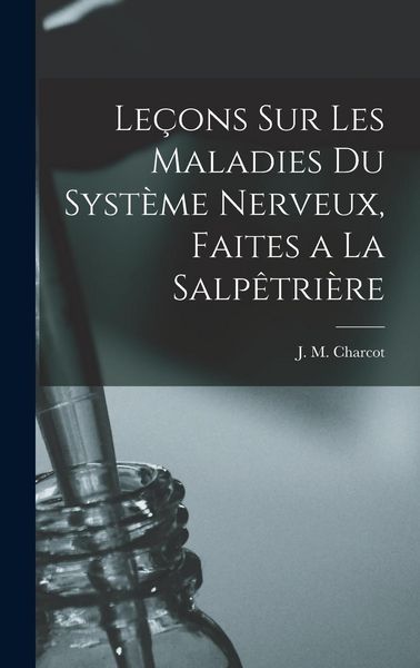 Produktbild: Le&ccedil;ons sur les maladies du syst&egrave;me nerveux, faites a la Salp&ecirc;tri&egrave;re