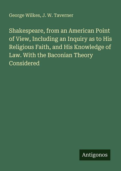 Produktbild: Shakespeare, from an American Point of View, Including an Inquiry as to His Religious Faith, and His Knowledge of Law. With the Baconian Theory Consid