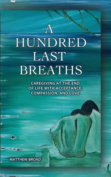 Produktbild: A HUNDRED LAST BREATHS Caregiving at the End of Life with Acceptance, Compassion, and Love