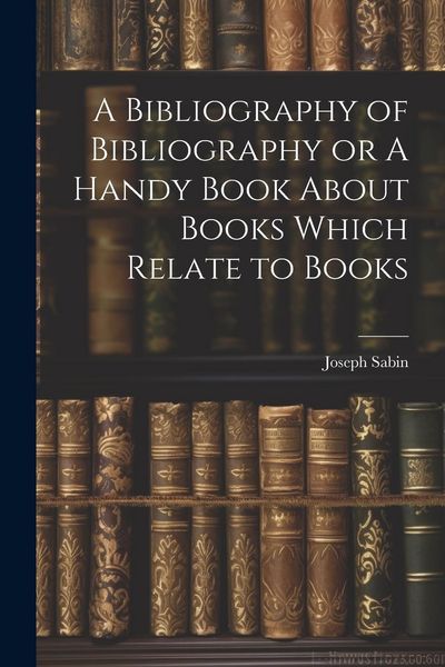 Produktbild: A Bibliography of Bibliography or A Handy Book About Books Which Relate to Books