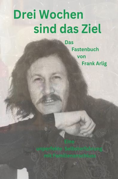 Drei Wochen sind das Ziel - Das Fastenbuch von Frank Arlig, Taschenbuch von Frank Arlig, Epubli, 978-3-8190-7571-1