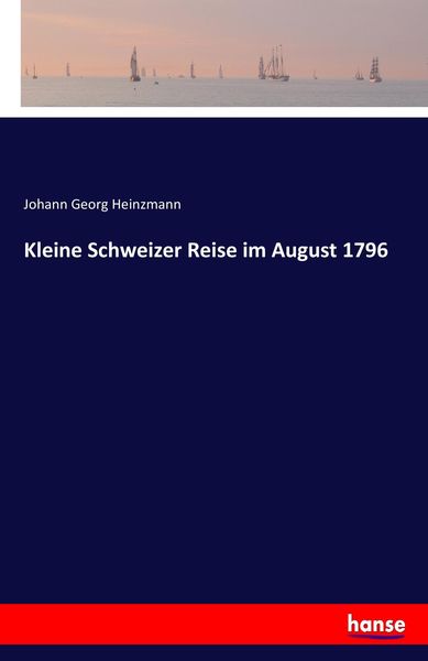 Kleine Schweizer Reise im August 1796, Taschenbuch von Johann Georg Heinzmann, BoD - Books on Demand, 9783743694866