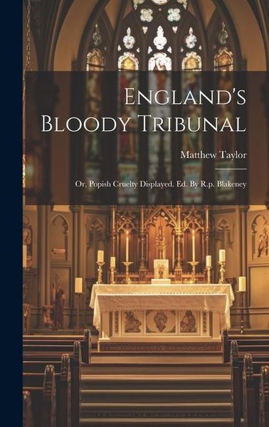 Produktbild: England's Bloody Tribunal: Or, Popish Cruelty Displayed. Ed. By R.p. Blakeney