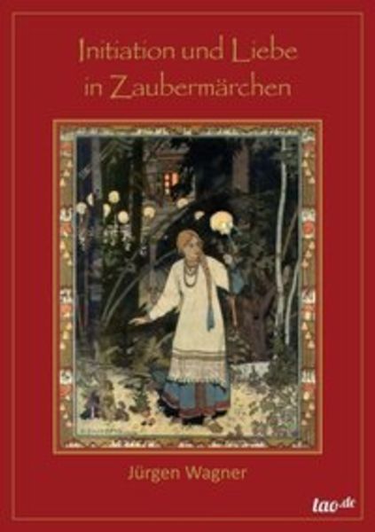 Initiation und Liebe in Zaubermärchen, Taschenbuch von Jürgen Wagner, Tao.de in Kamphausen Media GmbH, 9783958022751