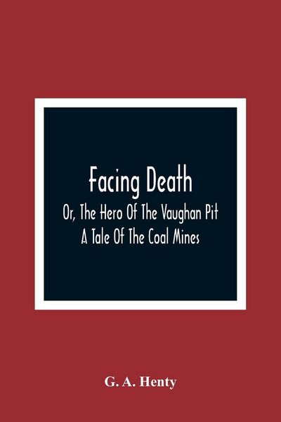 Produktbild: Facing Death; Or, The Hero Of The Vaughan Pit; A Tale Of The Coal Mines