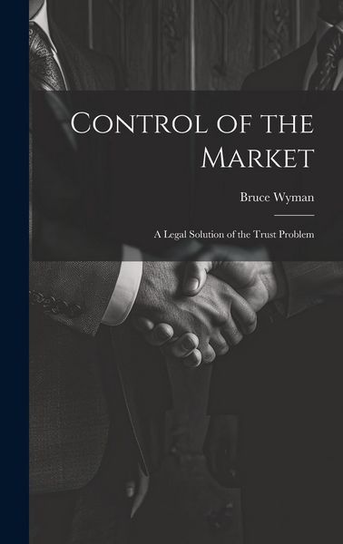 Produktbild: Control of the Market: A Legal Solution of the Trust Problem