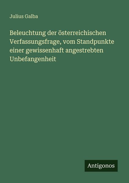 Produktbild: Beleuchtung der &ouml;sterreichischen Verfassungsfrage, vom Standpunkte einer gewissenhaft angestrebten Unbefangenheit