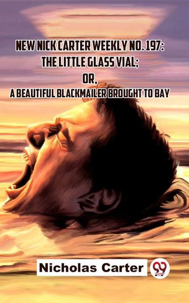 Produktbild: New Nick Carter Weekly No. 197: The Little Glass Vial; Or A Beautiful Blackmailer Brought To Bay