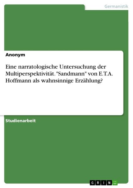 Eine narratologische Untersuchung der Multiperspektivität. 'Sandmann' von E.T.A. Hoffmann als wahnsinnige Erzählung?, Taschenbuch von , GRIN,