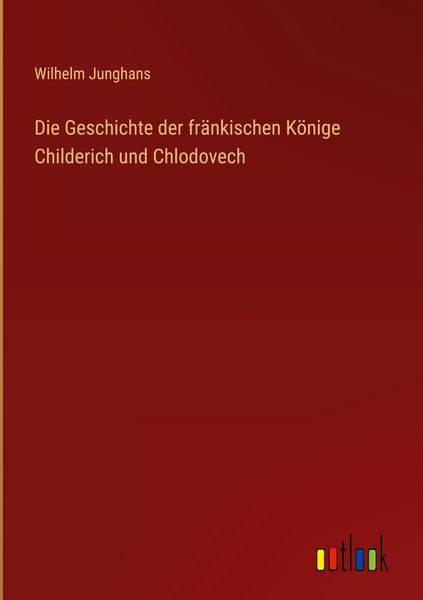 Produktbild: Die Geschichte der fr&auml;nkischen K&ouml;nige Childerich und Chlodovech