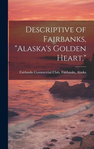 Produktbild: Descriptive of Fairbanks, "Alaska's Golden Heart."