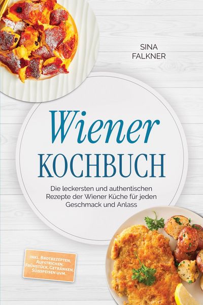 Produktbild: Wiener Kochbuch: Die leckersten und authentischen Rezepte der Wiener K&uuml;che f&uuml;r jeden Geschmack und Anlass - inkl. Brotrezepten, Aufstrichen, Fr&uuml;hst&uuml;ck