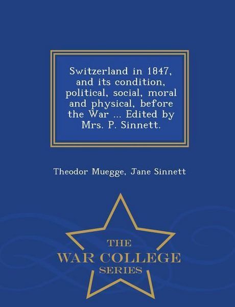 Produktbild: Switzerland in 1847, and its condition, political, social, moral and physical, before the War ... Edited by Mrs. P. Sinnett. - War College Series