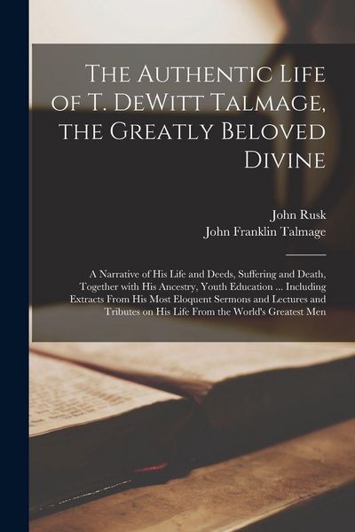 Produktbild: The Authentic Life of T. DeWitt Talmage, the Greatly Beloved Divine [microform]
