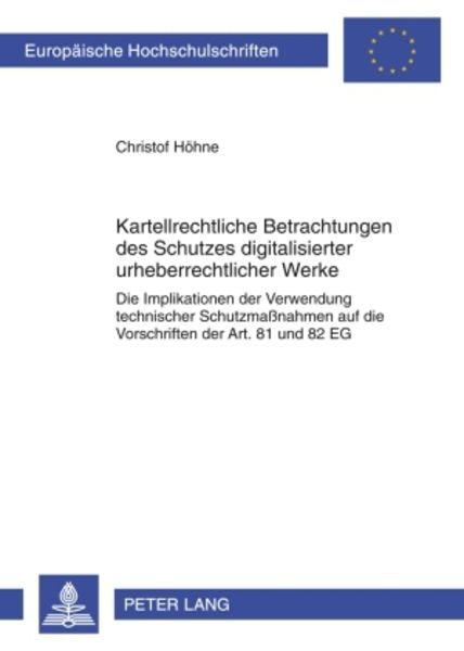 Kartellrechtliche Betrachtungen des Schutzes digitalisierter urheberrechtlicher Werke, Taschenbuch von Christof Höhne, Peter Lang GmbH,