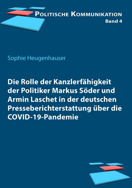 Produktbild: Die Rolle der Kanzlerf&auml;higkeit der Politiker Markus S&ouml;der und Armin Laschet in der deutschen Presseberichterstattung &uuml;ber die COVID-19-Pandemie