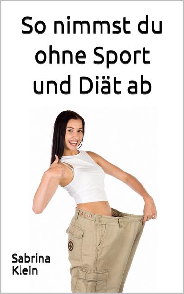 Produktbild: So nimmst du ohne Sport und Di&auml;t ab