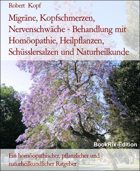 Produktbild: Migr&auml;ne, Kopfschmerzen, Nervenschw&auml;che - Behandlung mit Hom&ouml;opathie, Heilpflanzen, Sch&uuml;sslersalzen und Naturheilkunde