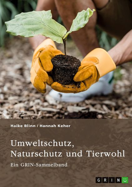 Umweltschutz, Naturschutz und Tierwohl. Theorien, Richtlinien und ethische Aspekte, Taschenbuch von GRIN Verlag (Hrsg. , Haike Blinn , Hannah Keher,