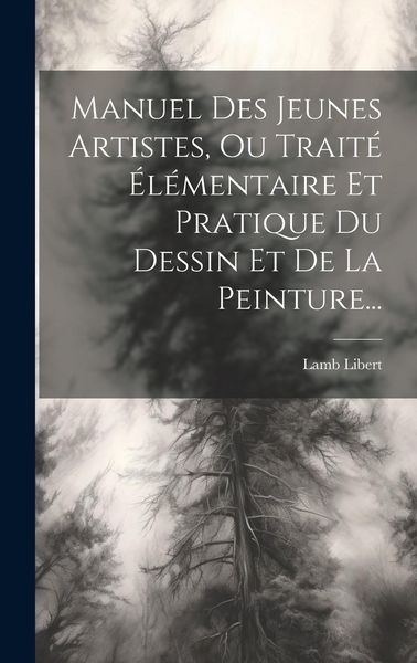 Produktbild: Manuel Des Jeunes Artistes, Ou Trait&eacute; &Eacute;l&eacute;mentaire Et Pratique Du Dessin Et De La Peinture...