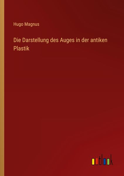 Die Darstellung des Auges in der antiken Plastik, Taschenbuch von Hugo Magnus, Outlook, 9783368485245