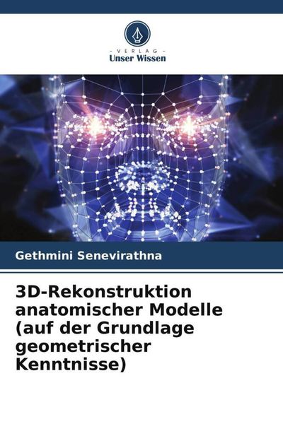 3D-Rekonstruktion anatomischer Modelle (auf der Grundlage geometrischer Kenntnisse), Taschenbuch von Gethmini Senevirathna, Verlag Unser Wissen,