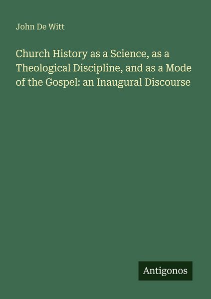 Produktbild: Church History as a Science, as a Theological Discipline, and as a Mode of the Gospel: an Inaugural Discourse