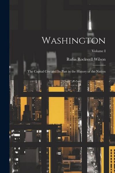 Produktbild: Washington: The Capital City and Its Part in the History of the Nation; Volume I