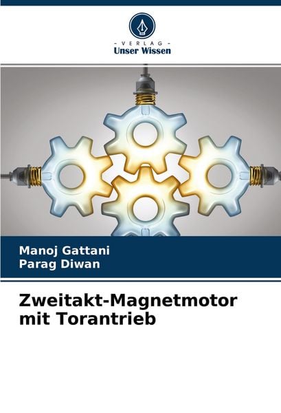 Zweitakt-Magnetmotor mit Torantrieb, Taschenbuch von Manoj Gattani , Parag Diwan, Verlag Unser Wissen, 9786204256573
