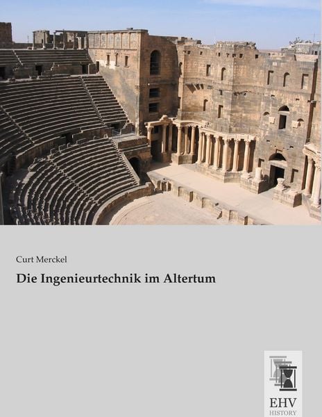 Die Ingenieurtechnik im Altertum, Taschenbuch von Curt Merckel, EHV-History, 9783955647728