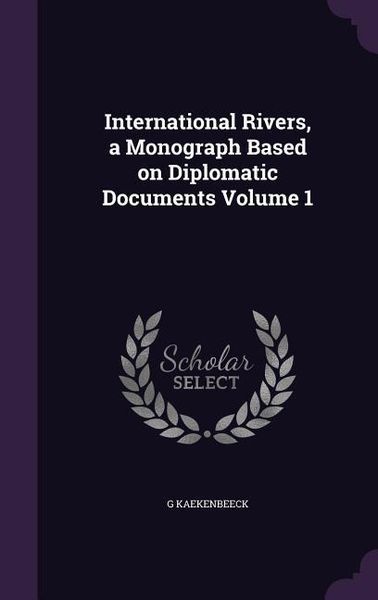 Produktbild: International Rivers, a Monograph Based on Diplomatic Documents Volume 1