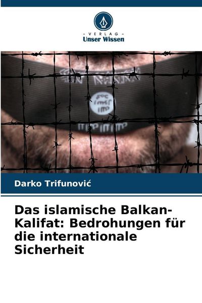 Das islamische Balkan-Kalifat: Bedrohungen für die internationale Sicherheit, Taschenbuch von Darko Trifunovi¿, Verlag Unser Wissen, 9786209405303