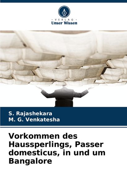 Vorkommen des Haussperlings, Passer domesticus, in und um Bangalore, Taschenbuch von S. Rajashekara , M. G. Venkatesha, Verlag Unser Wissen,