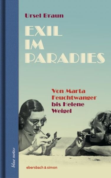 Exil im Paradies. Von Marta Feuchtwanger bis Helene Weigel, Gebundene Ausgabe von Ursel Braun, Ebersbach & Simon, 9783869153117
