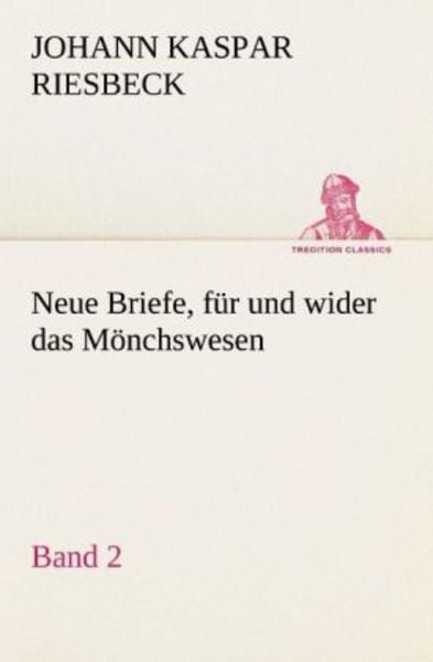Neue Briefe, für und wider das Mönchswesen - Zweiter Band, Taschenbuch von Johann Kaspar Riesbeck, Tredition, 9783842411043