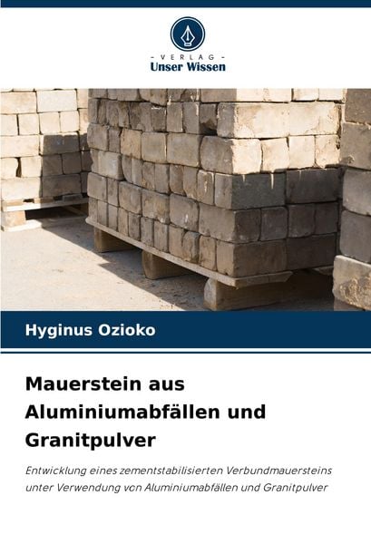 Mauerstein aus Aluminiumabfällen und Granitpulver, Taschenbuch von Hyginus Ozioko, Verlag Unser Wissen, 9786208864132