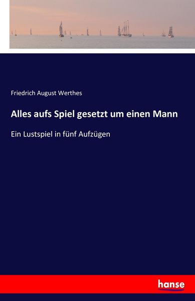 Alles aufs Spiel gesetzt um einen Mann, Taschenbuch von Friedrich August Werthes, Hansebooks, 9783741105043
