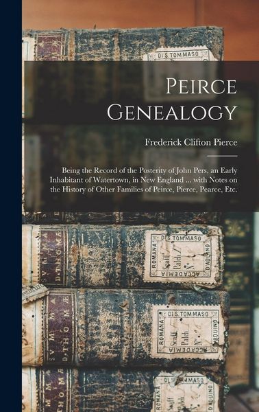 Produktbild: Peirce Genealogy: Being the Record of the Posterity of John Pers, an Early Inhabitant of Watertown, in New England ... With Notes on the