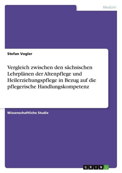 Vergleich zwischen den sächsischen Lehrplänen der Altenpflege und Heilerziehungspflege in Bezug auf die pflegerische Handlungskompetenz, Taschenbuch
