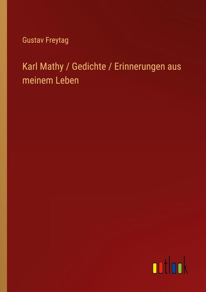 Karl Mathy / Gedichte / Erinnerungen aus meinem Leben, Taschenbuch von Gustav Freytag, Outlook, 9783368620141