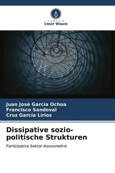 Dissipative sozio-politische Strukturen, Taschenbuch von Juan José García Ochoa , Francisco Sandoval , Cruz García Lirios, Verlag Unser Wissen,