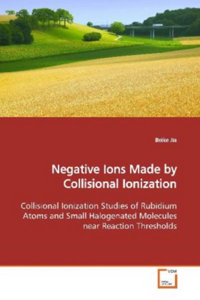 Jia, B: Negative Ions Made by Collisional Ionization, Taschenbuch von Beike Jia, VDM, 9783639153255