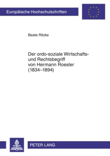 Der ordo-soziale Wirtschafts- und Rechtsbegriff von Hermann Roesler (1834-1894), Taschenbuch von Beate Ritzke, Peter Lang GmbH, Internationaler Verlag